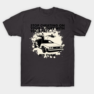 Stop Cheating on Your Future With Your Past- Its Over T-Shirt